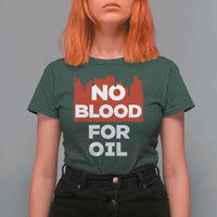 No Blood for Oil T Shirt For Women Anti-War Resource Exploitation - Wonder Print Shop