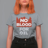 No Blood for Oil T Shirt For Women Anti-War Resource Exploitation - Wonder Print Shop