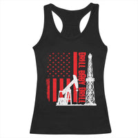 Drill Baby Drill American Flag Racerback Tank Top Distressed Oil Rig Oildfield Energy Industry - Wonder Print Shop