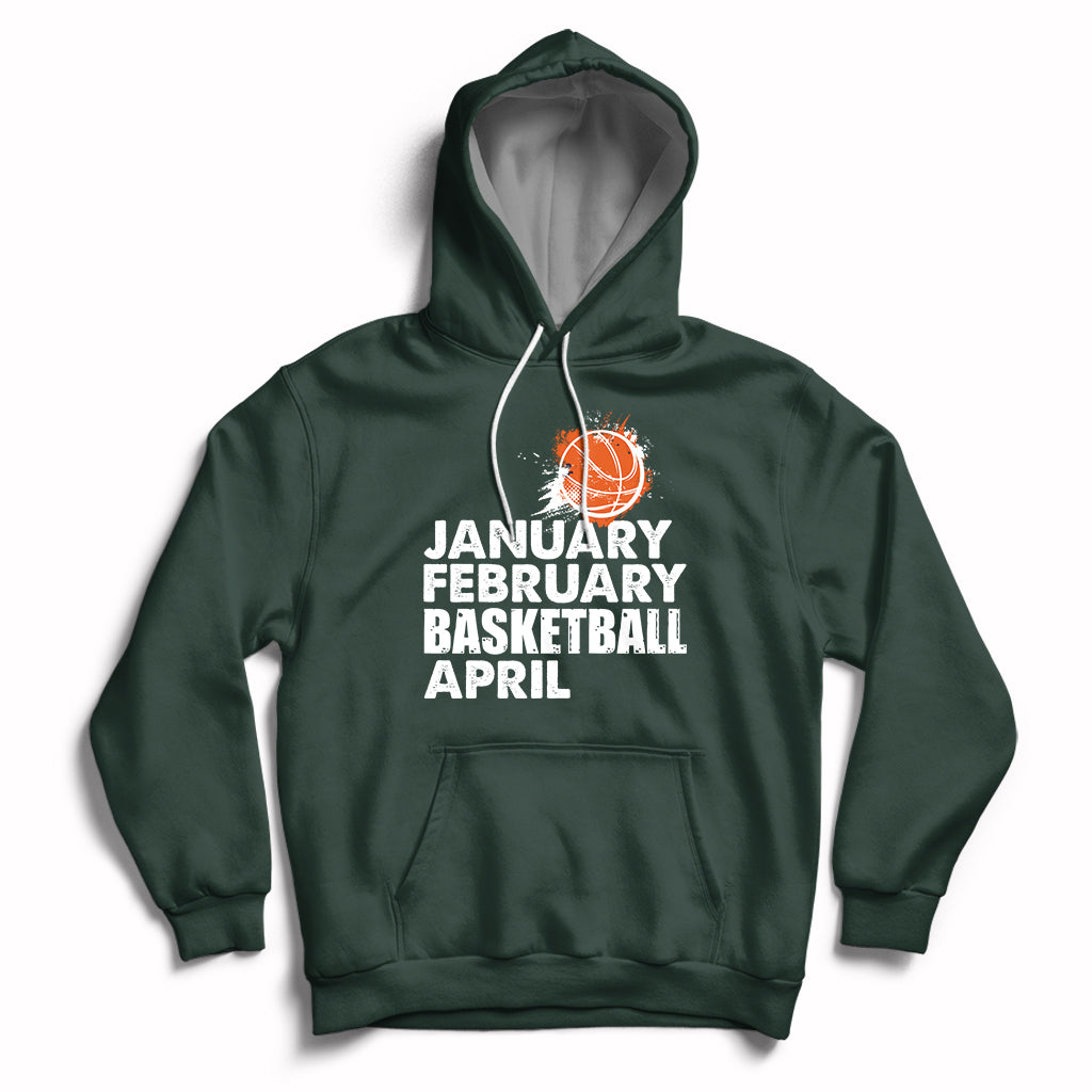 Forest green pullover hoodie with drawstring hood and white “JANUARY FEBRUARY BASKETBALL APRIL” print