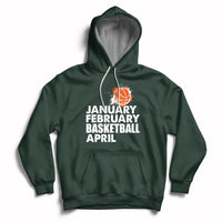 Forest green pullover hoodie with drawstring hood and white “JANUARY FEBRUARY BASKETBALL APRIL” print