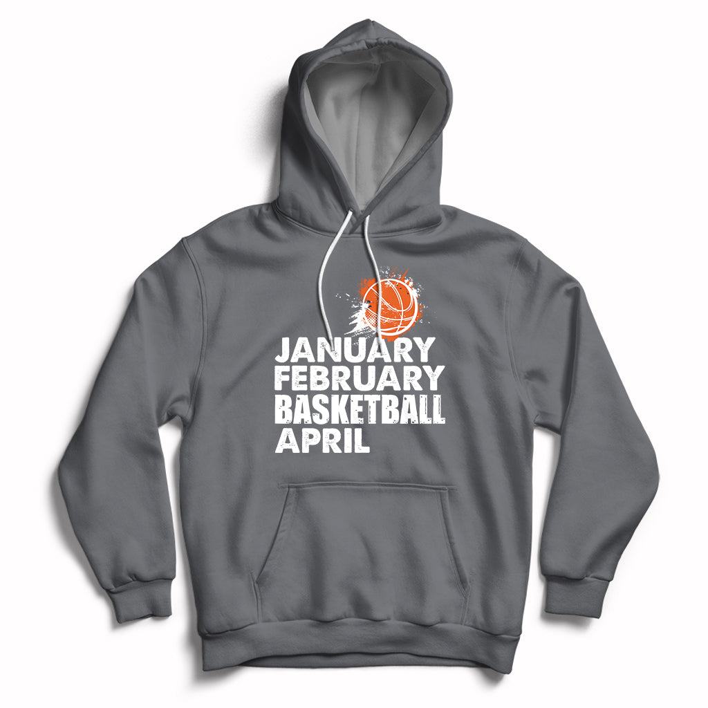 Charcoal pullover hoodie with drawstring hood and white “JANUARY FEBRUARY BASKETBALL APRIL” print