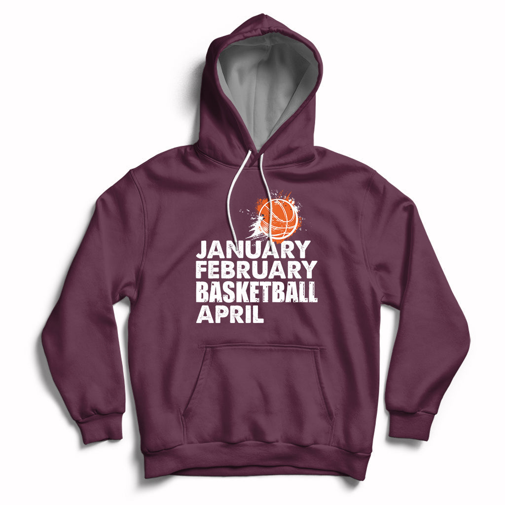 Maroon pullover hoodie with drawstring hood and white “JANUARY FEBRUARY BASKETBALL APRIL” print
