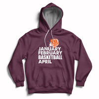Maroon pullover hoodie with drawstring hood and white “JANUARY FEBRUARY BASKETBALL APRIL” print