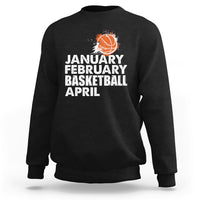 January February Basketball April Funny Season Apparel Sweatshirt - Wonder Print Shop