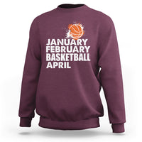 January February Basketball April Funny Season Apparel Sweatshirt - Wonder Print Shop