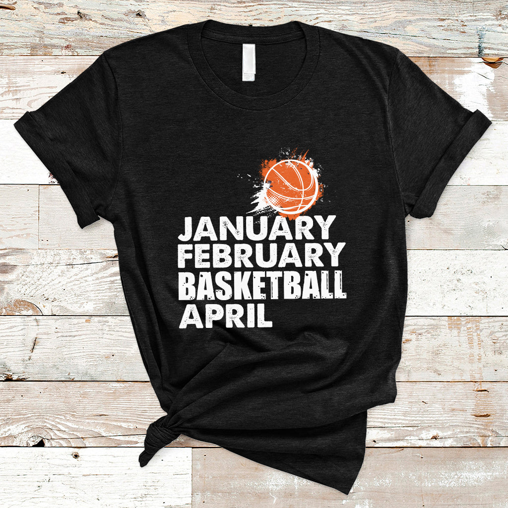 January February Basketball April Funny Season Apparel T-Shirt - Wonder Print Shop