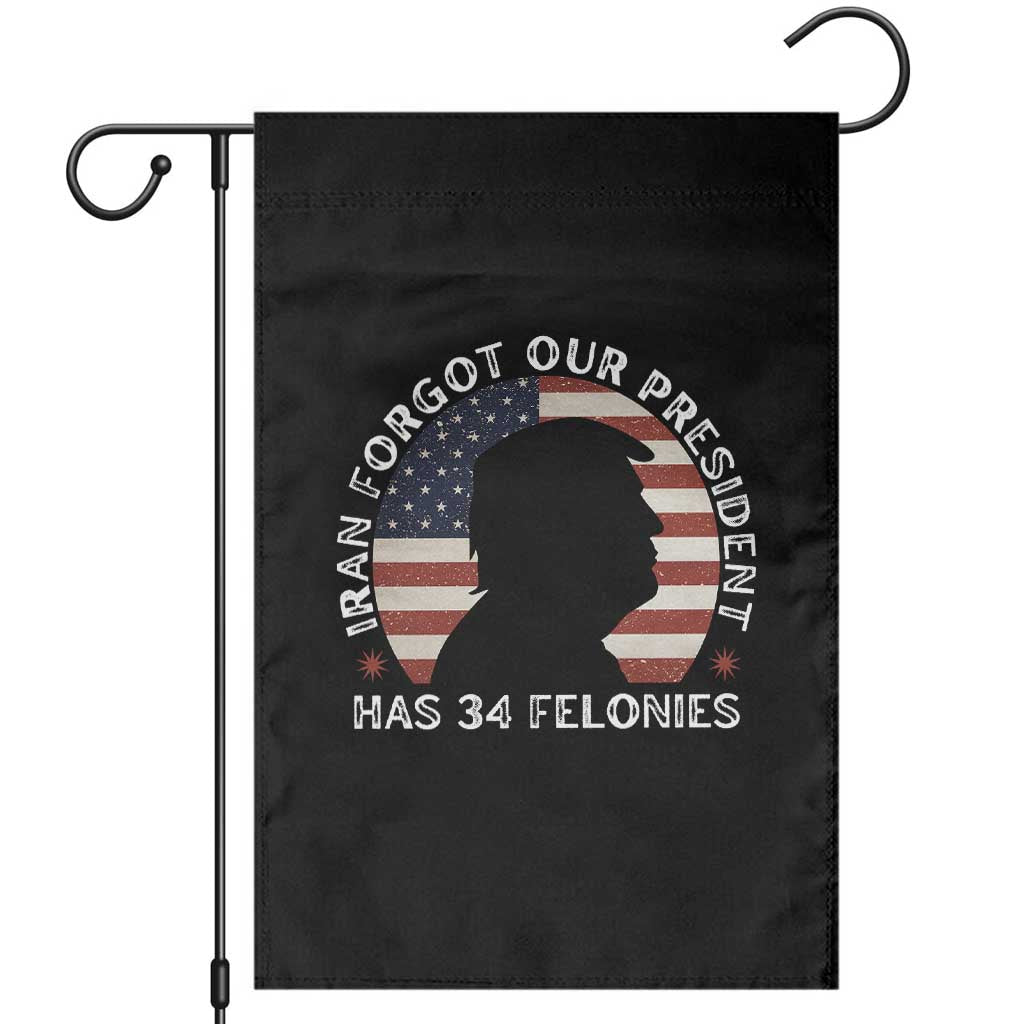 Iran Forgot Our President Has 34 Felonies Garden Flag Funny Political Satire Patriotic
