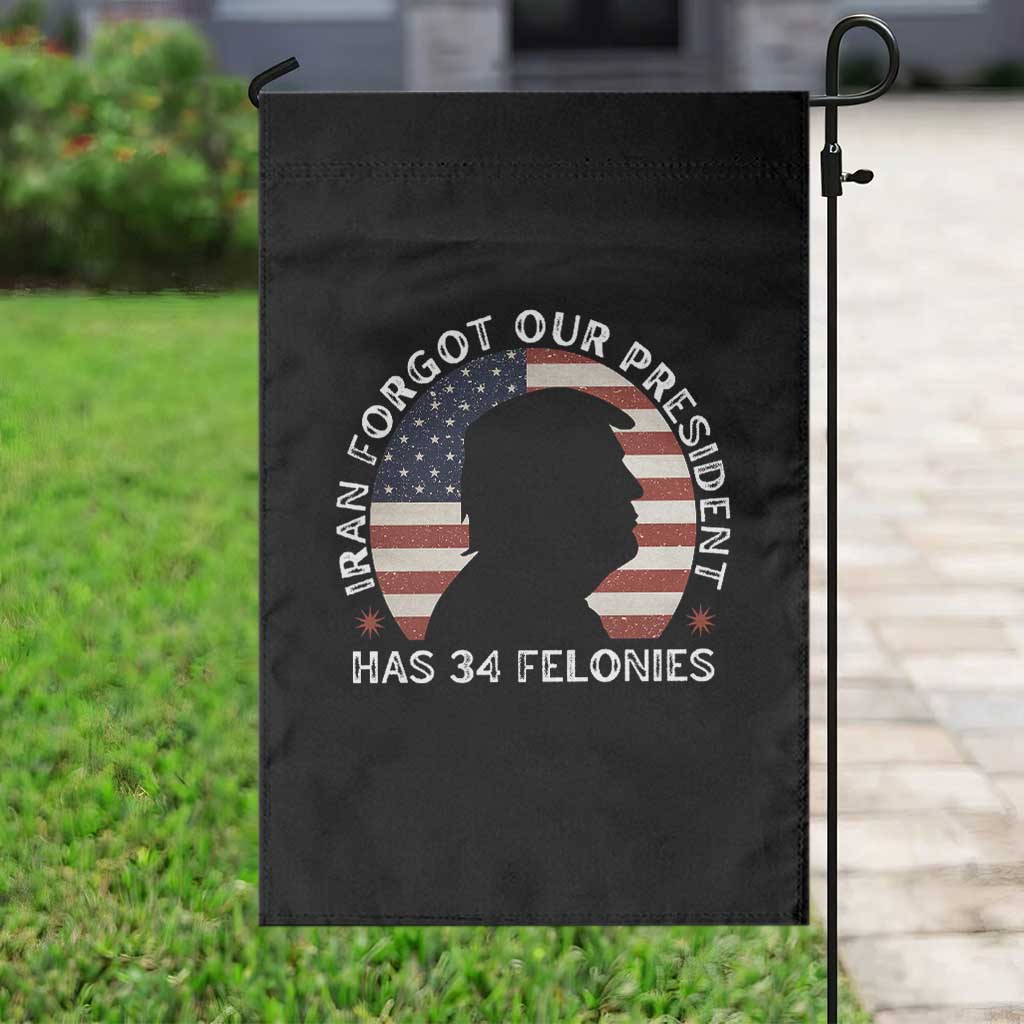 Iran Forgot Our President Has 34 Felonies Garden Flag Funny Political Satire Patriotic