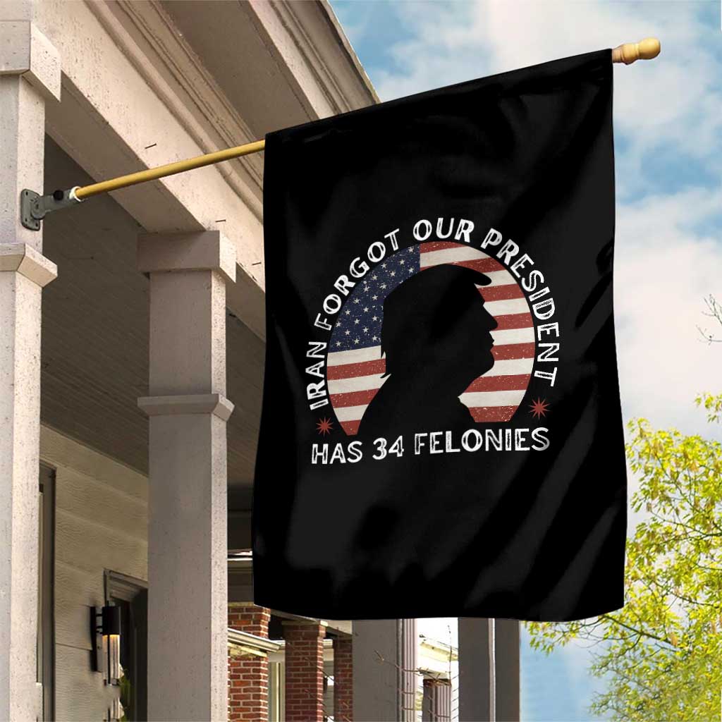 Iran Forgot Our President Has 34 Felonies Garden Flag Funny Political Satire Patriotic