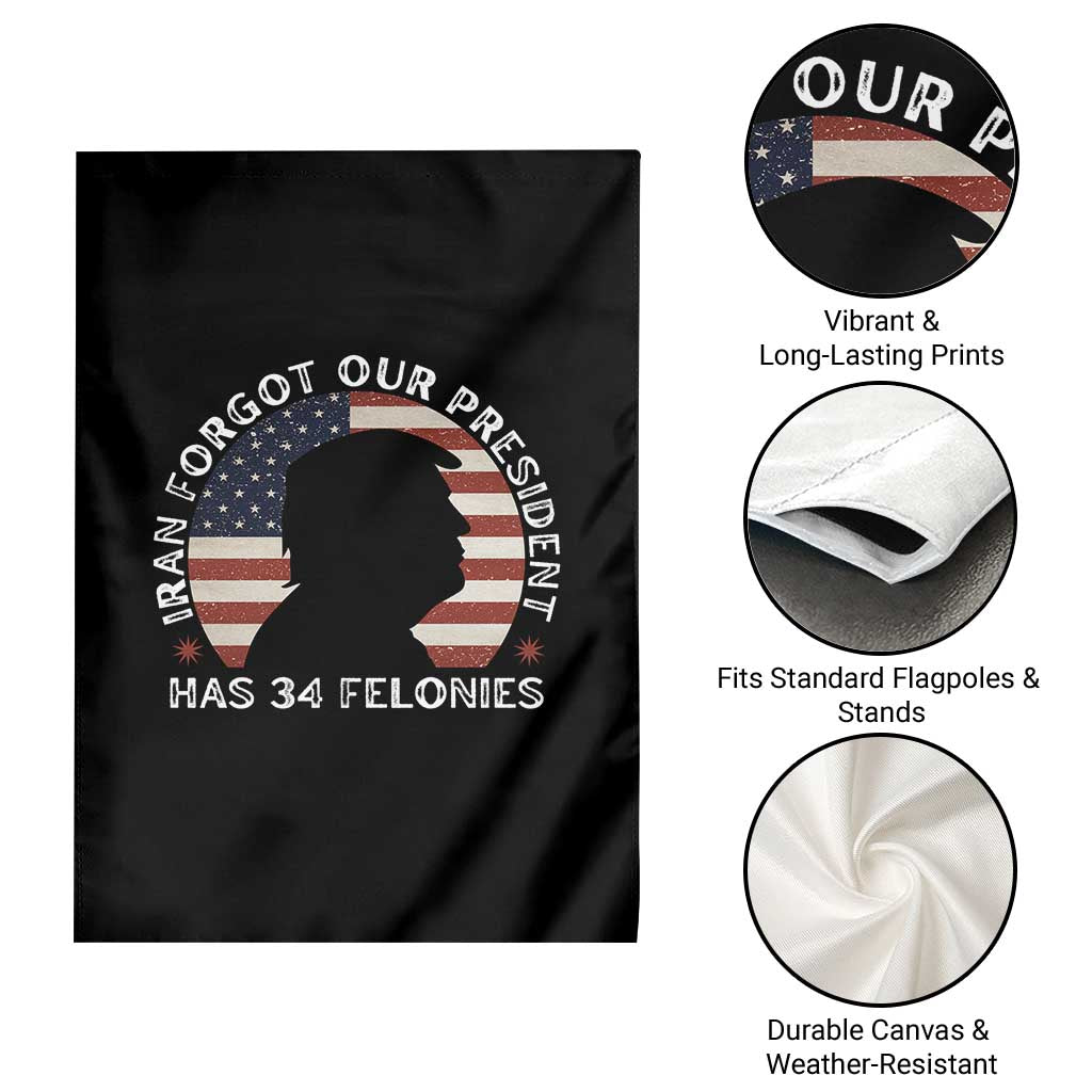 Iran Forgot Our President Has 34 Felonies Garden Flag Funny Political Satire Patriotic