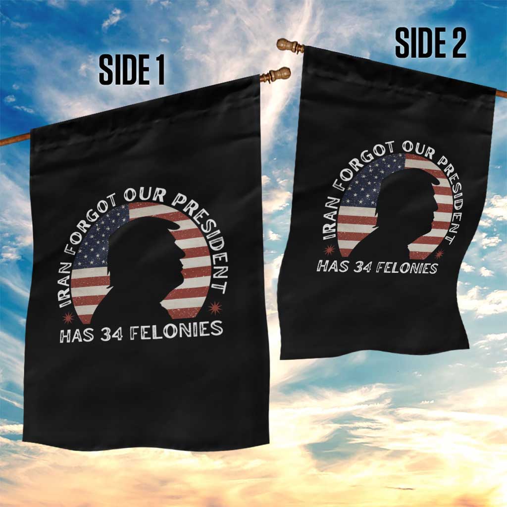 Iran Forgot Our President Has 34 Felonies Garden Flag Funny Political Satire Patriotic