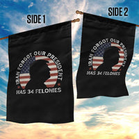 Iran Forgot Our President Has 34 Felonies Garden Flag Funny Political Satire Patriotic