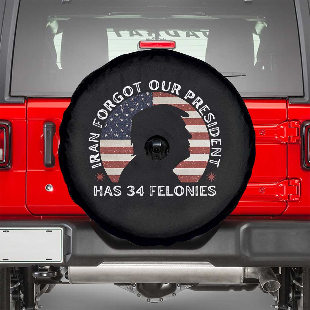 Iran Forgot Our President Has 34 Felonies Spare Tire Cover Funny Political Satire Patriotic