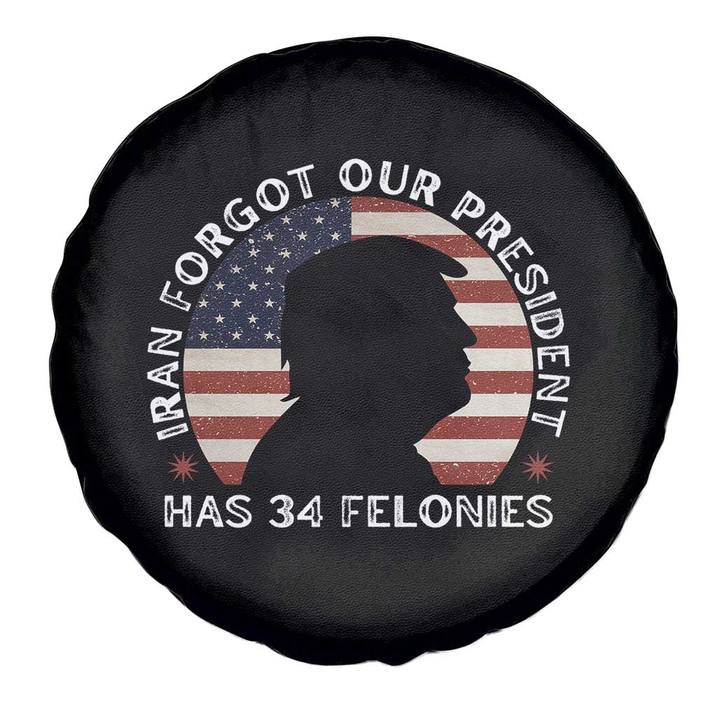 Iran Forgot Our President Has 34 Felonies Spare Tire Cover Funny Political Satire Patriotic