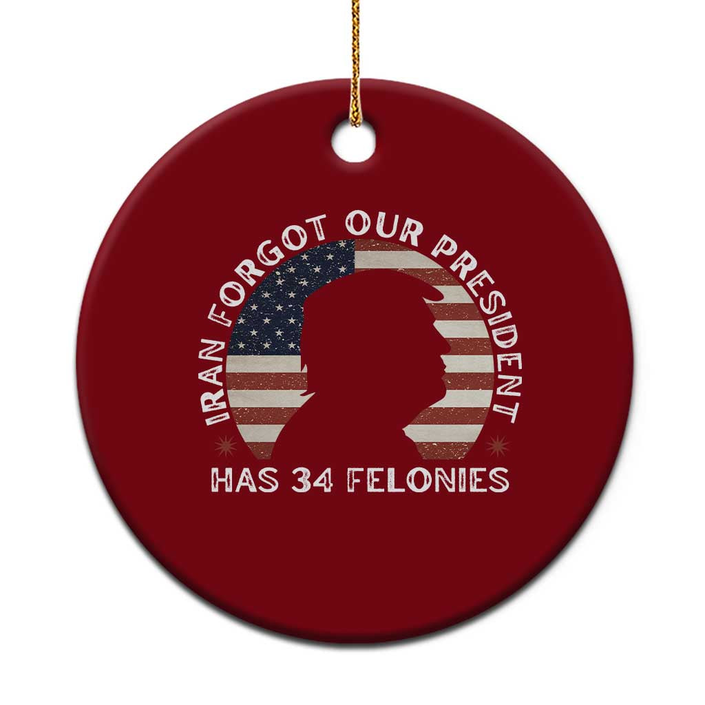 Iran Forgot Our President Has 34 Felonies Ceramic Ornament Funny Political Satire Patriotic
