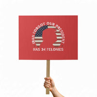 Iran Forgot Our President Has 34 Felonies Protest Sign Funny Political Satire Patriotic