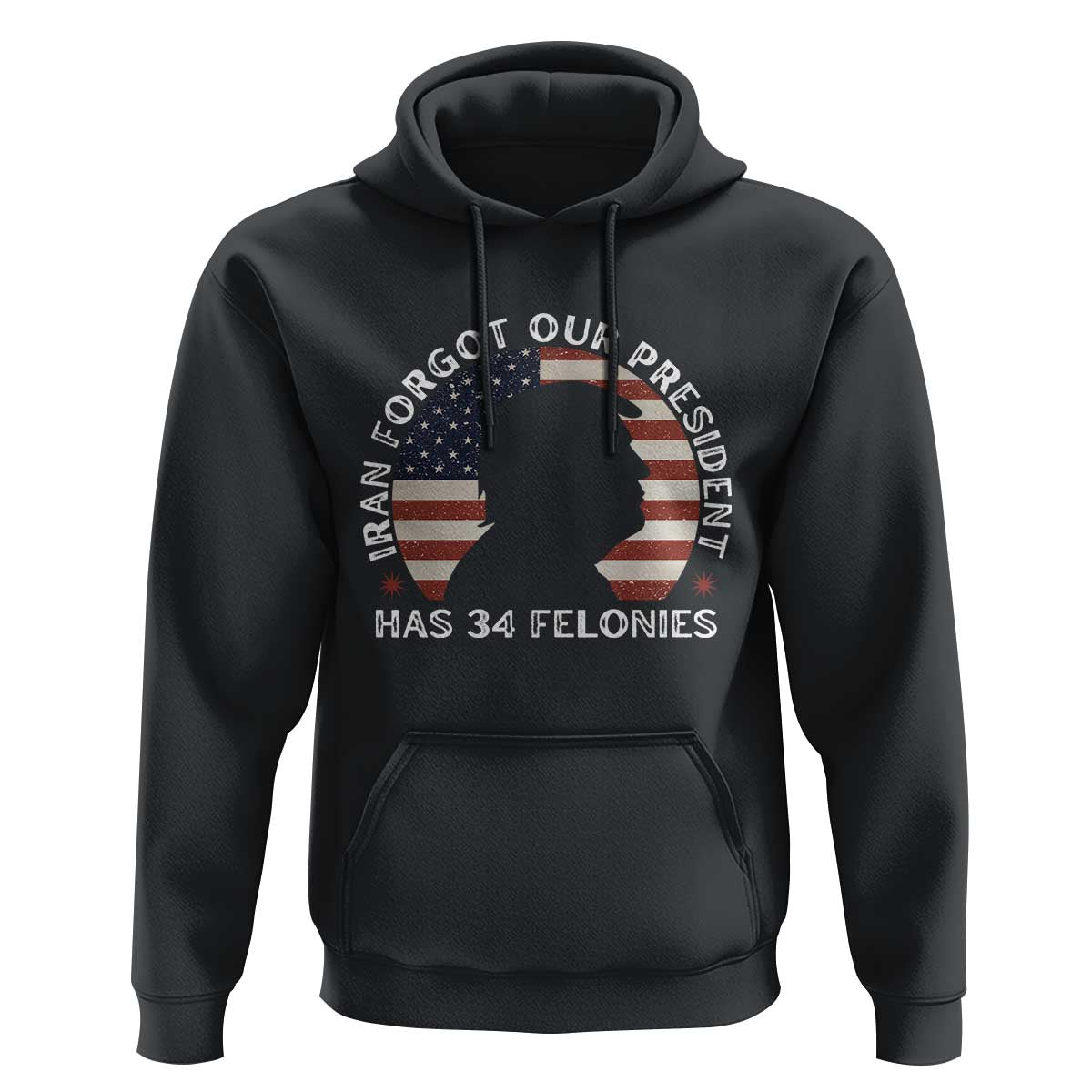 Iran Forgot Our President Has 34 Felonies Hoodie Funny Political Satire Patriotic