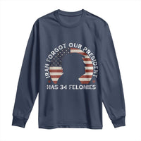 Iran Forgot Our President Has 34 Felonies Long Sleeve Shirt Funny Political Satire Patriotic