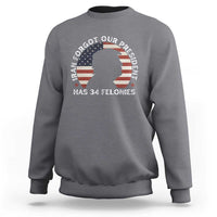 Iran Forgot Our President Has 34 Felonies Sweatshirt Funny Political Satire Patriotic