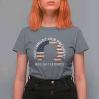 Iran Forgot Our President Has 34 Felonies T Shirt For Women Funny Political Satire Patriotic
