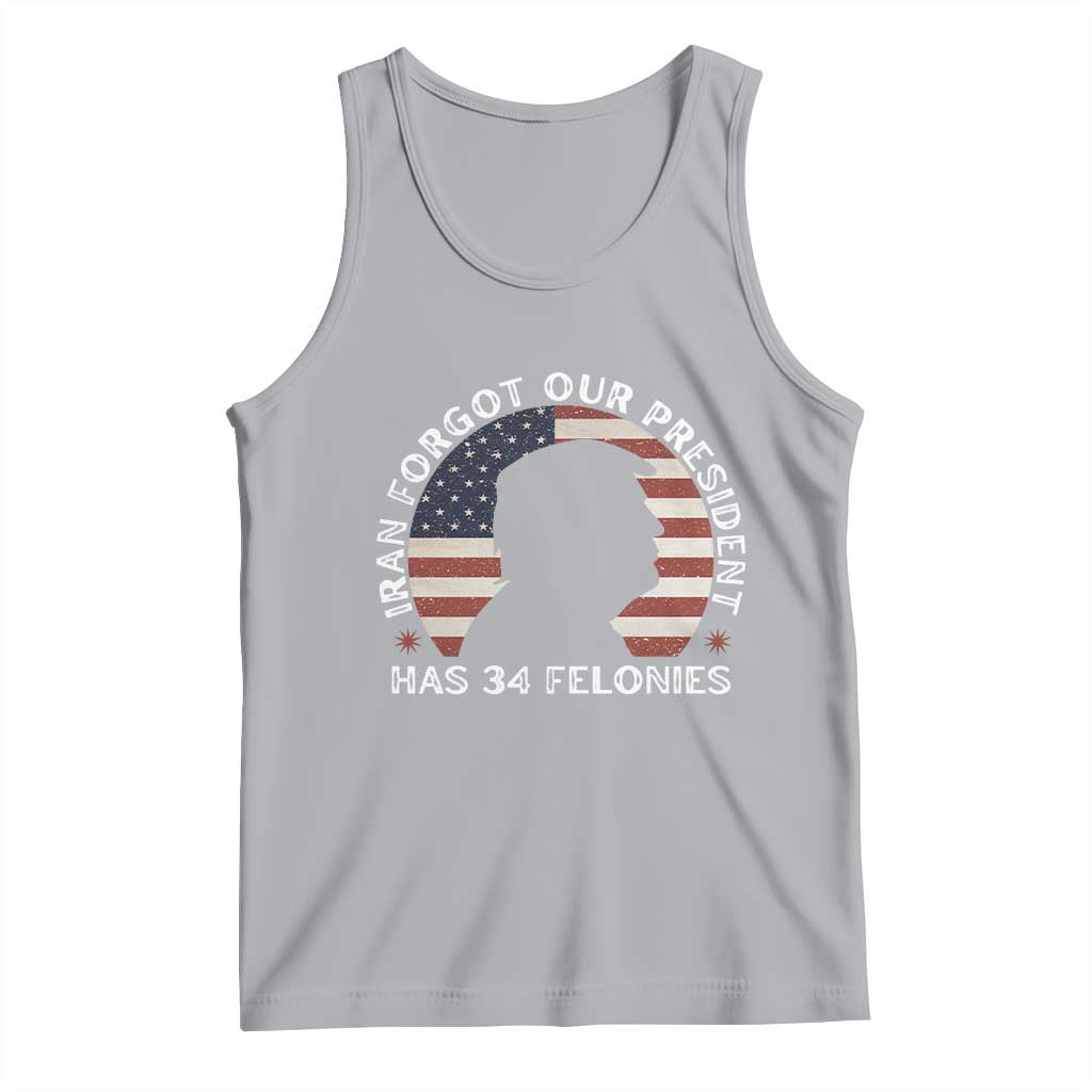 Iran Forgot Our President Has 34 Felonies Tank Top Funny Political Satire Patriotic