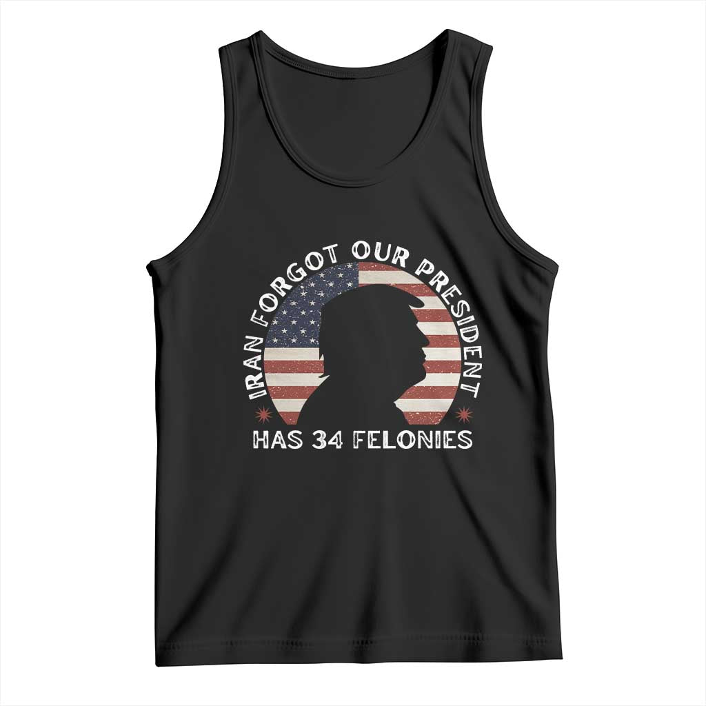 Iran Forgot Our President Has 34 Felonies Tank Top Funny Political Satire Patriotic
