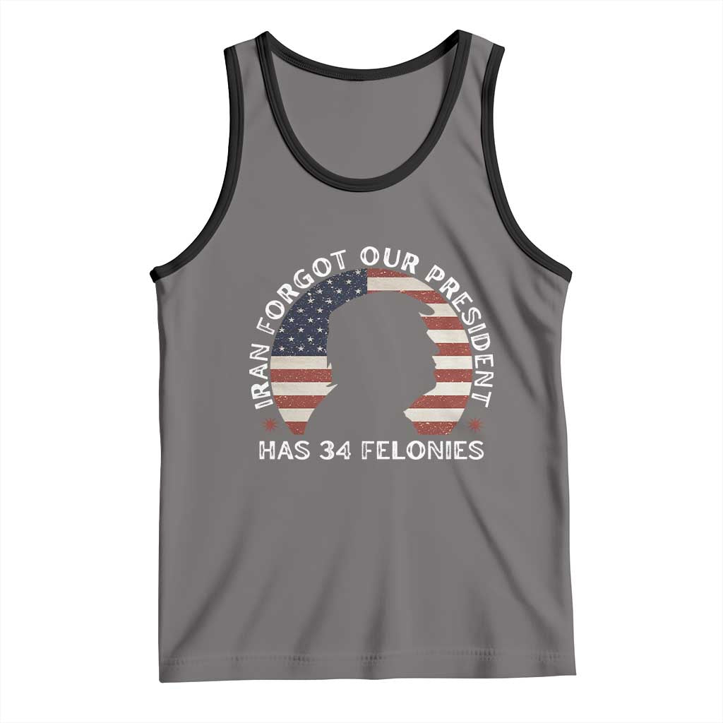 Iran Forgot Our President Has 34 Felonies Tank Top Funny Political Satire Patriotic