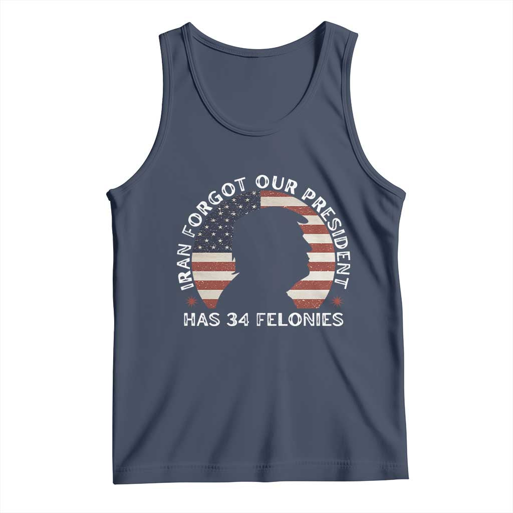Iran Forgot Our President Has 34 Felonies Tank Top Funny Political Satire Patriotic