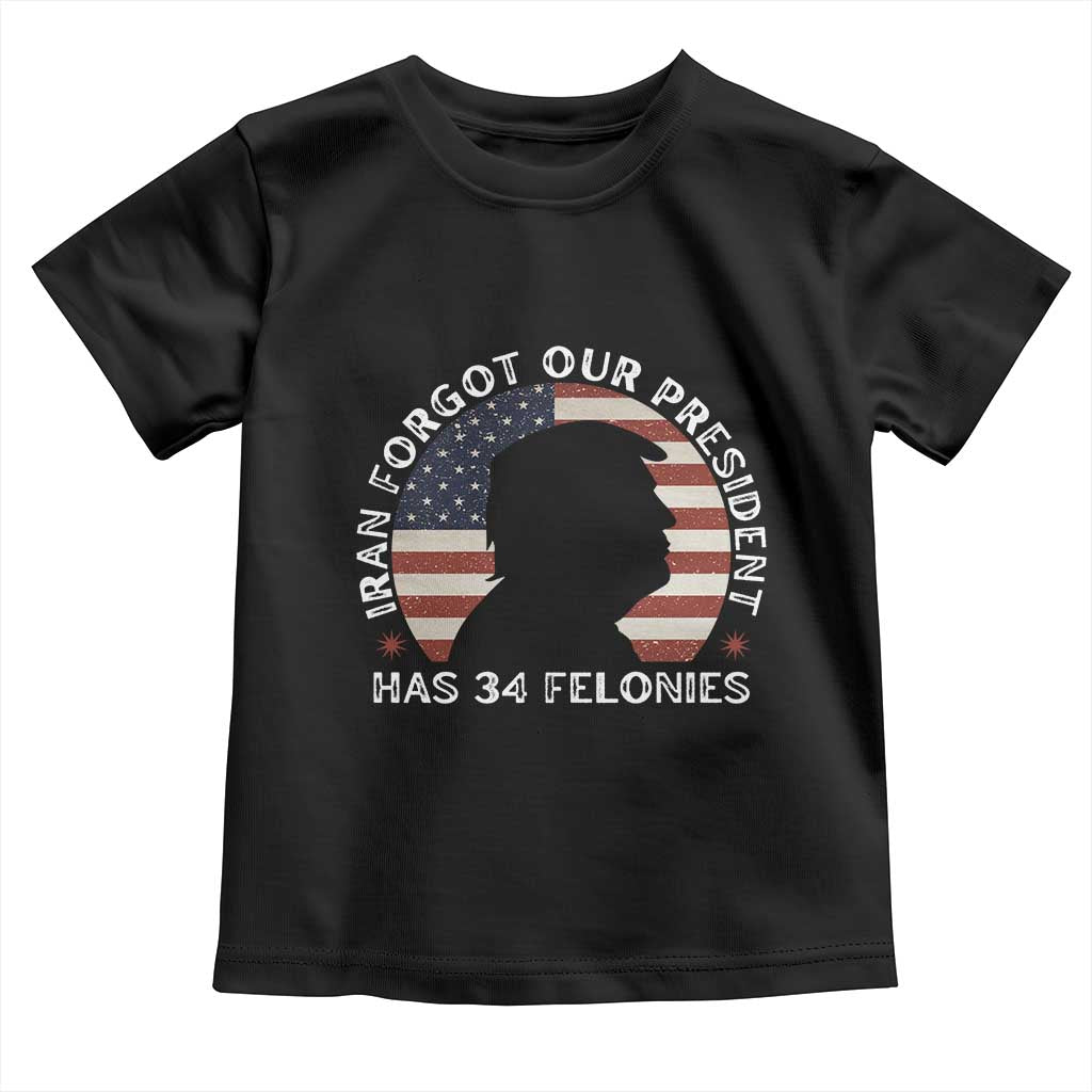 Iran Forgot Our President Has 34 Felonies Toddler T Shirt Funny Political Satire Patriotic