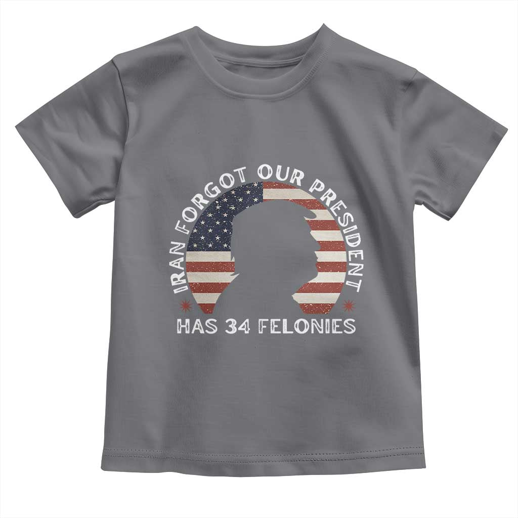 Iran Forgot Our President Has 34 Felonies Toddler T Shirt Funny Political Satire Patriotic