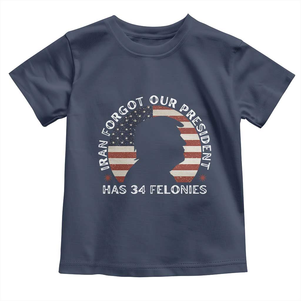 Iran Forgot Our President Has 34 Felonies Toddler T Shirt Funny Political Satire Patriotic