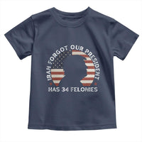 Iran Forgot Our President Has 34 Felonies Toddler T Shirt Funny Political Satire Patriotic