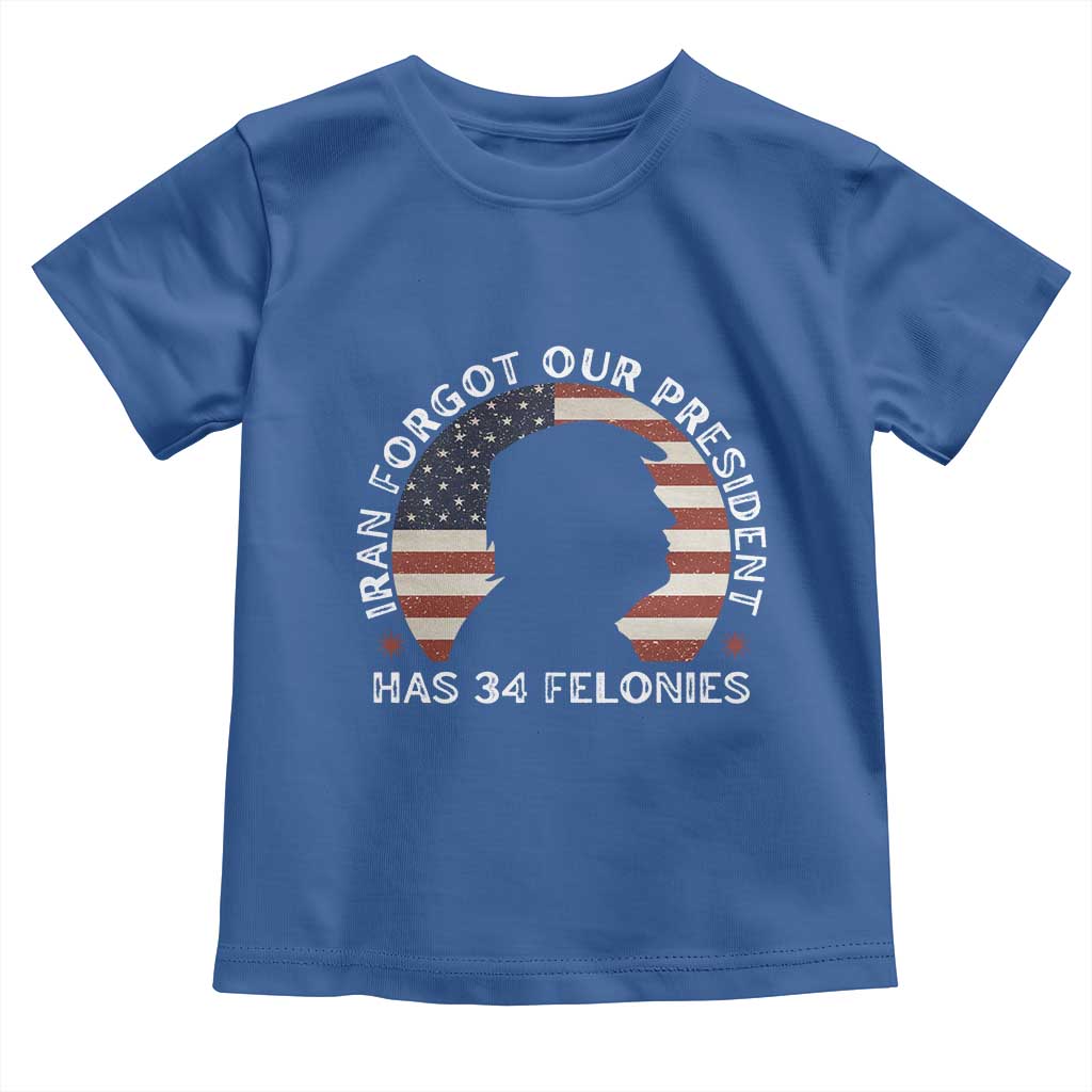 Iran Forgot Our President Has 34 Felonies Toddler T Shirt Funny Political Satire Patriotic