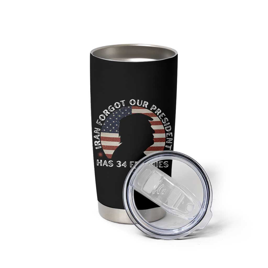 Iran Forgot Our President Has 34 Felonies Tumbler Cup Funny Political Satire Patriotic
