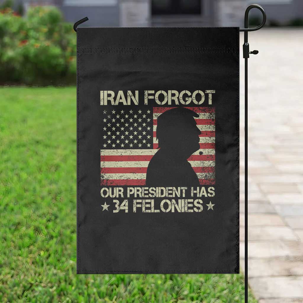 Iran Forgot Our President Has 34 Felonies Garden Flag Funny Political Satire Patriotic Flag