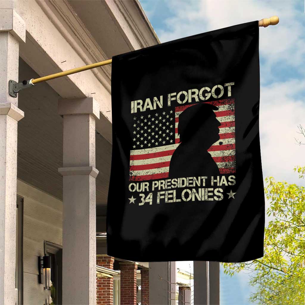 Iran Forgot Our President Has 34 Felonies Garden Flag Funny Political Satire Patriotic Flag