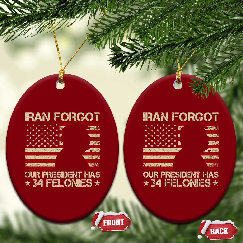 Iran Forgot Our President Has 34 Felonies Ceramic Ornament Funny Political Satire Patriotic Flag