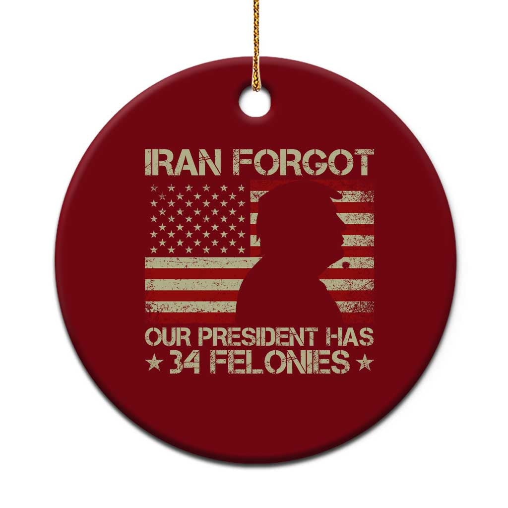 Iran Forgot Our President Has 34 Felonies Ceramic Ornament Funny Political Satire Patriotic Flag