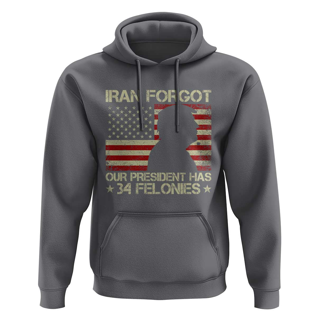 Iran Forgot Our President Has 34 Felonies Hoodie Funny Political Satire Patriotic Flag