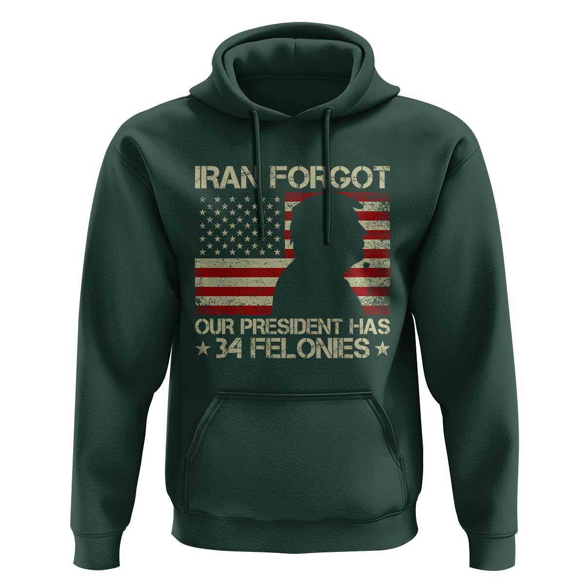 Iran Forgot Our President Has 34 Felonies Hoodie Funny Political Satire Patriotic Flag