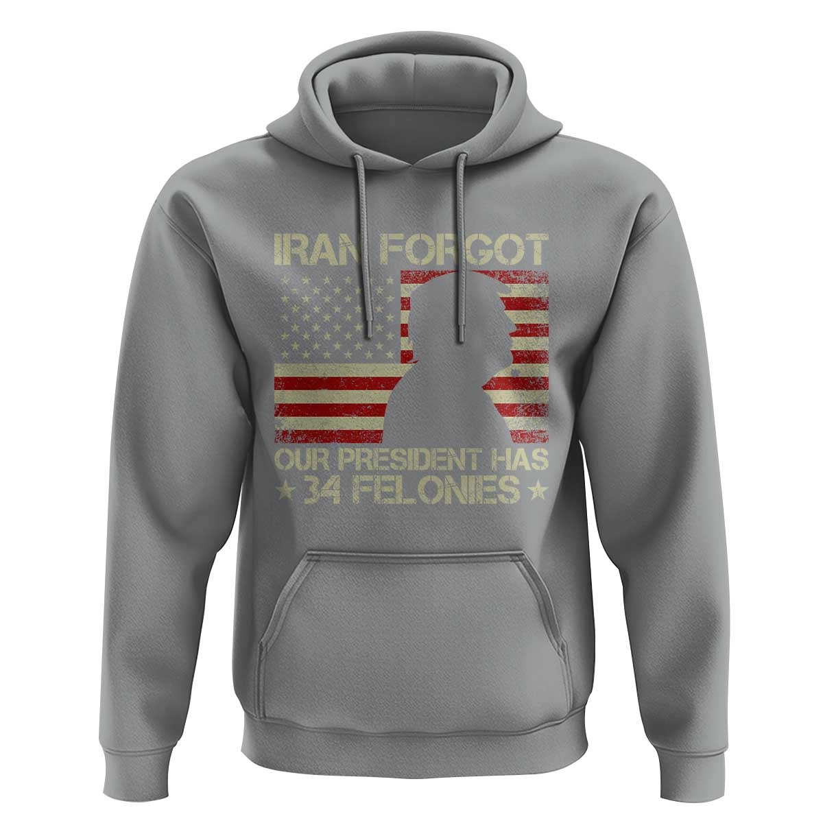 Iran Forgot Our President Has 34 Felonies Hoodie Funny Political Satire Patriotic Flag
