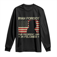 Iran Forgot Our President Has 34 Felonies Long Sleeve Shirt Funny Political Satire Patriotic Flag