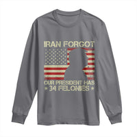 Iran Forgot Our President Has 34 Felonies Long Sleeve Shirt Funny Political Satire Patriotic Flag