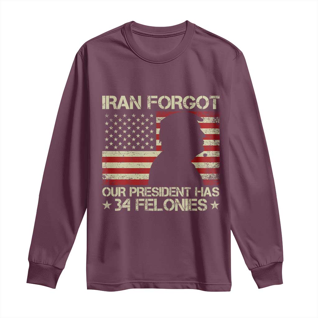 Iran Forgot Our President Has 34 Felonies Long Sleeve Shirt Funny Political Satire Patriotic Flag