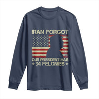 Iran Forgot Our President Has 34 Felonies Long Sleeve Shirt Funny Political Satire Patriotic Flag