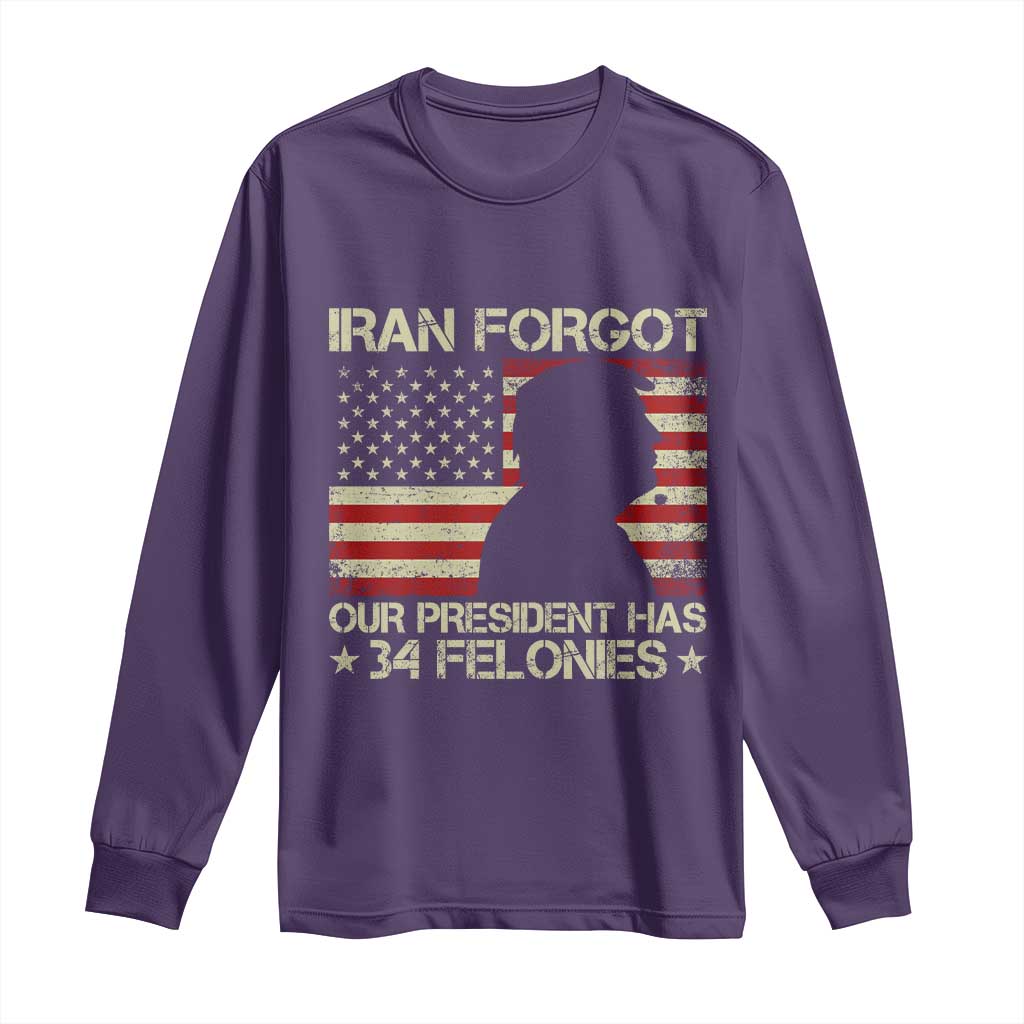 Iran Forgot Our President Has 34 Felonies Long Sleeve Shirt Funny Political Satire Patriotic Flag