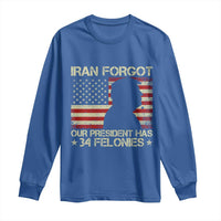 Iran Forgot Our President Has 34 Felonies Long Sleeve Shirt Funny Political Satire Patriotic Flag