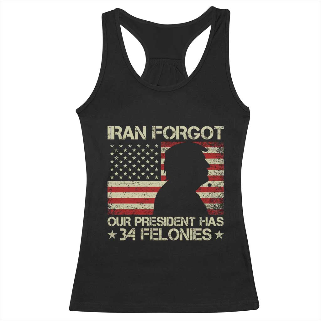 Iran Forgot Our President Has 34 Felonies Racerback Tank Top Funny Political Satire Patriotic Flag