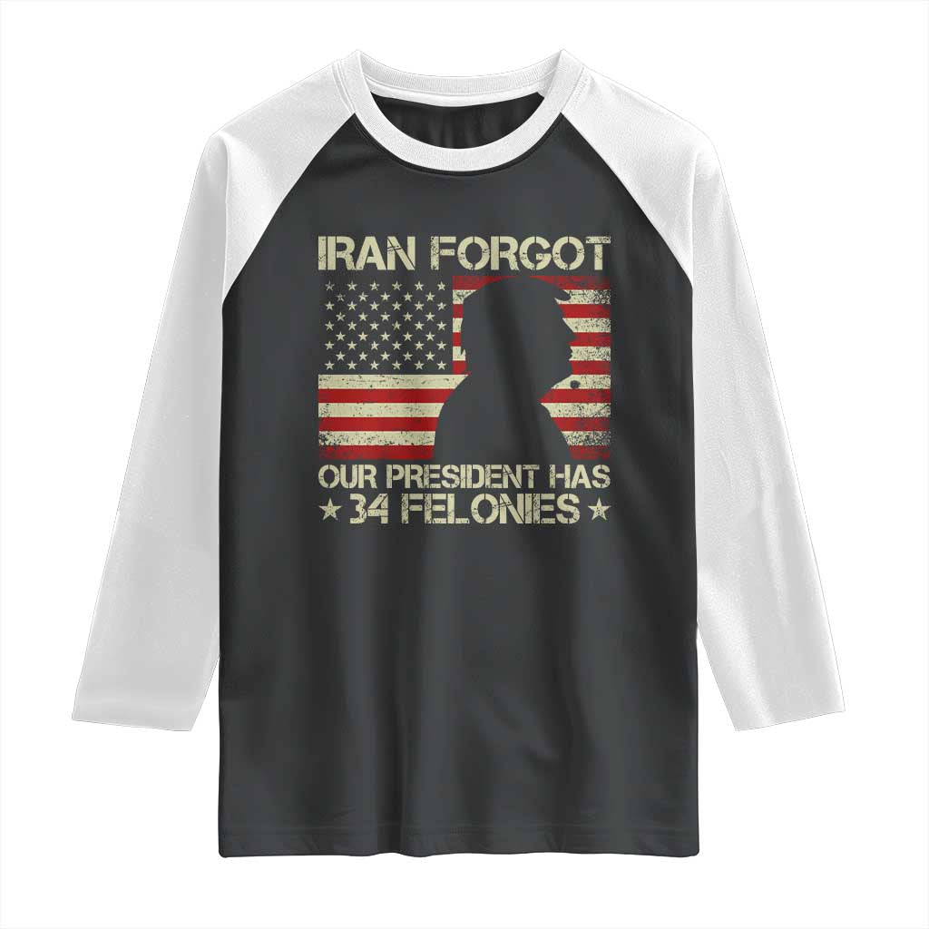 Iran Forgot Our President Has 34 Felonies Raglan Shirt Funny Political Satire Patriotic Flag